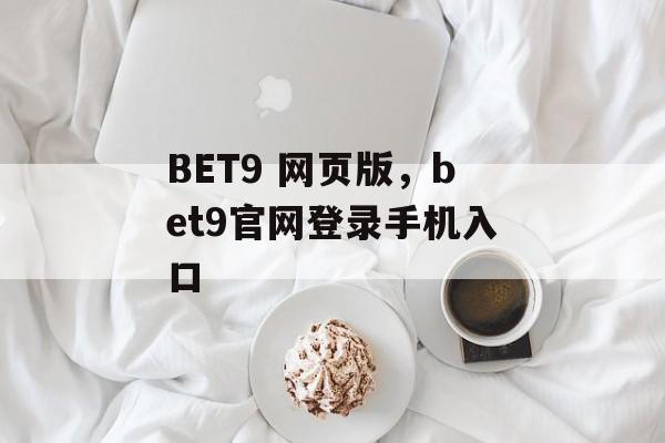 BET9 网页版，bet9官网登录手机入口